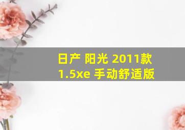 日产 阳光 2011款 1.5xe 手动舒适版